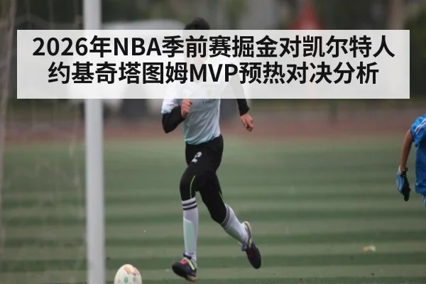 2026年NBA季前赛掘金对凯尔特人约基奇塔图姆MVP预热对决分析